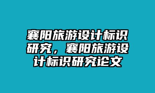 襄陽旅游設(shè)計(jì)標(biāo)識(shí)研究，襄陽旅游設(shè)計(jì)標(biāo)識(shí)研究論文