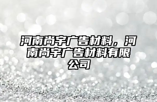 河南尚宇廣告材料，河南尚宇廣告材料有限公司