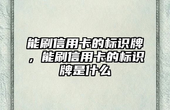 能刷信用卡的標(biāo)識牌，能刷信用卡的標(biāo)識牌是什么