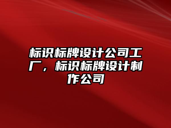 標識標牌設計公司工廠，標識標牌設計制作公司