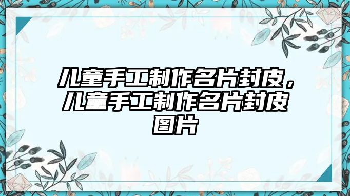 兒童手工制作名片封皮，兒童手工制作名片封皮圖片