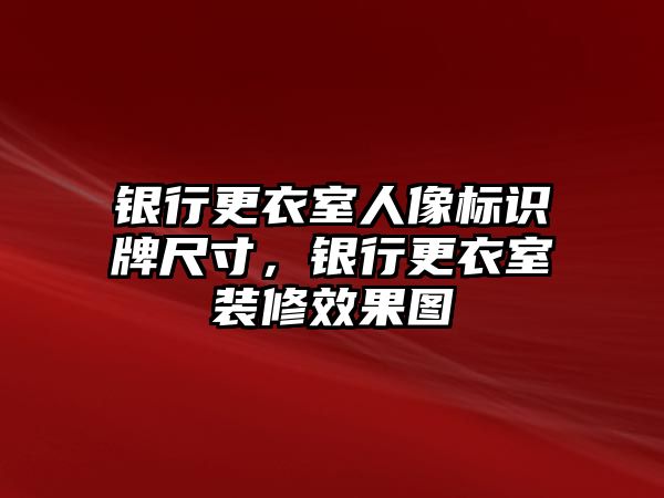 銀行更衣室人像標(biāo)識(shí)牌尺寸，銀行更衣室裝修效果圖