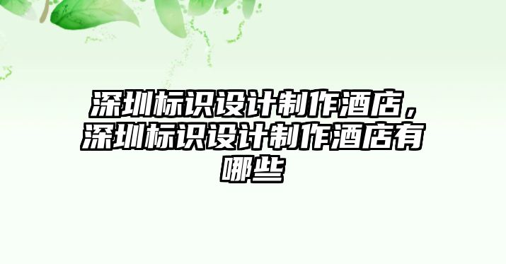 深圳標識設計制作酒店，深圳標識設計制作酒店有哪些