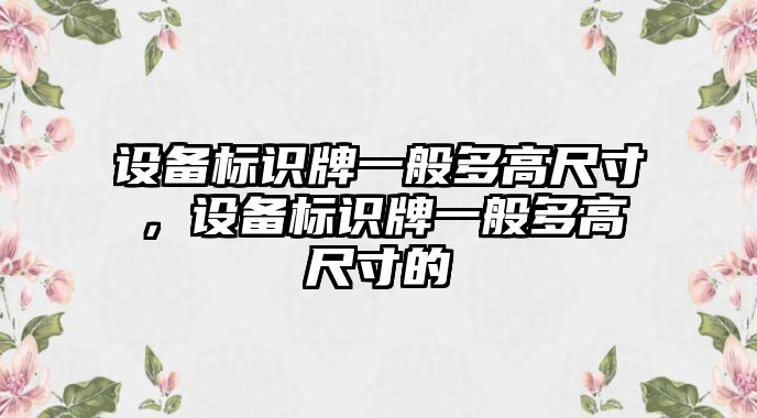 設備標識牌一般多高尺寸，設備標識牌一般多高尺寸的