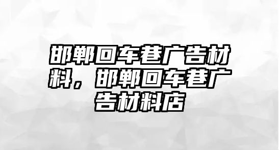 邯鄲回車巷廣告材料，邯鄲回車巷廣告材料店