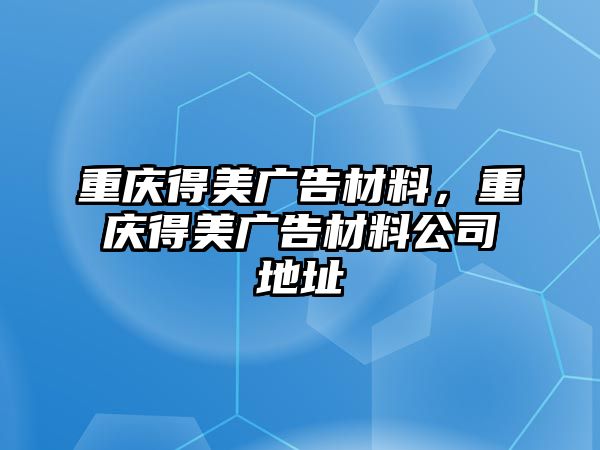 重慶得美廣告材料，重慶得美廣告材料公司地址