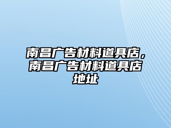 南昌廣告材料道具店，南昌廣告材料道具店地址