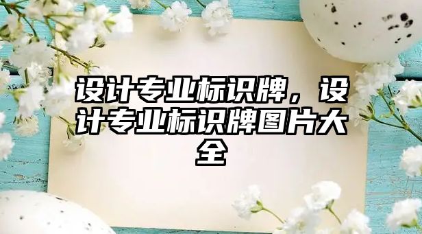 設計專業(yè)標識牌，設計專業(yè)標識牌圖片大全