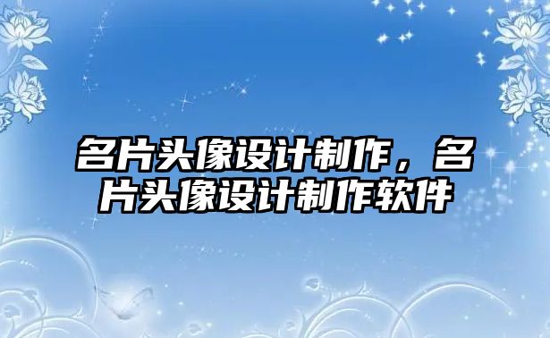 名片頭像設計制作，名片頭像設計制作軟件