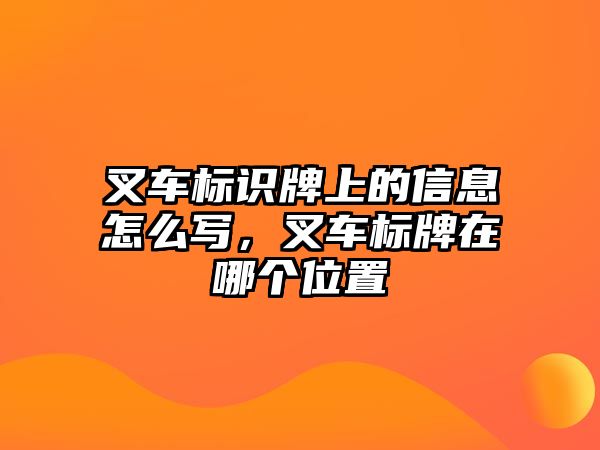 叉車標識牌上的信息怎么寫，叉車標牌在哪個位置