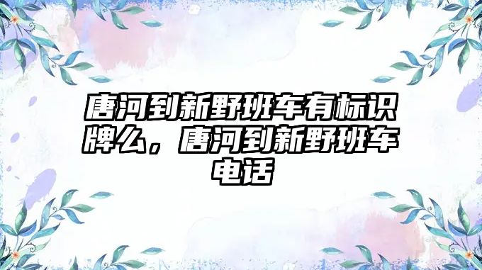 唐河到新野班車有標(biāo)識牌么，唐河到新野班車電話