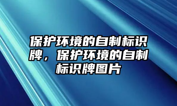 保護(hù)環(huán)境的自制標(biāo)識牌，保護(hù)環(huán)境的自制標(biāo)識牌圖片