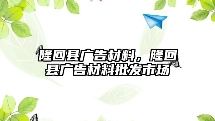 隆回縣廣告材料，隆回縣廣告材料批發(fā)市場(chǎng)