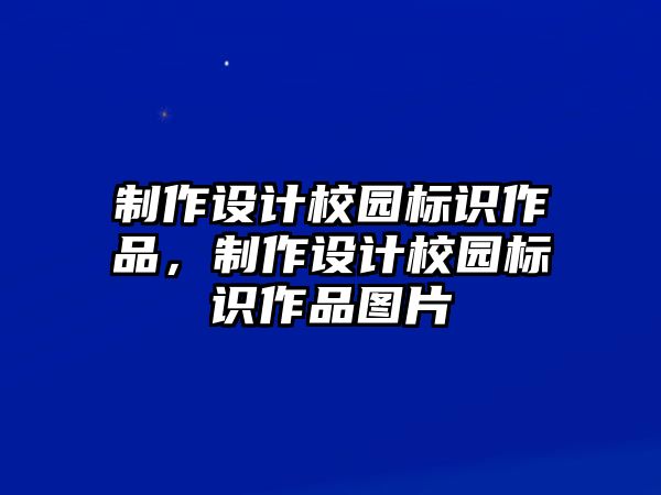 制作設(shè)計(jì)校園標(biāo)識作品，制作設(shè)計(jì)校園標(biāo)識作品圖片