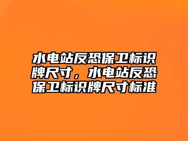 水電站反恐保衛(wèi)標識牌尺寸，水電站反恐保衛(wèi)標識牌尺寸標準