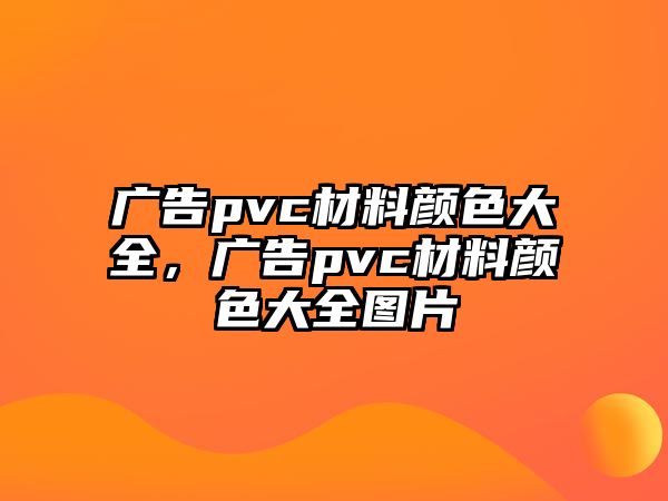 廣告pvc材料顏色大全，廣告pvc材料顏色大全圖片