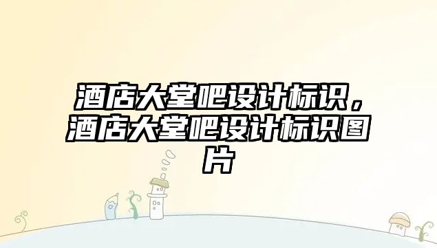 酒店大堂吧設(shè)計標識，酒店大堂吧設(shè)計標識圖片