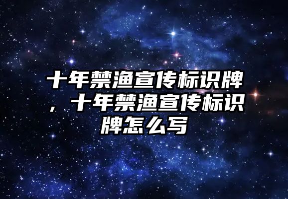 十年禁漁宣傳標(biāo)識牌，十年禁漁宣傳標(biāo)識牌怎么寫