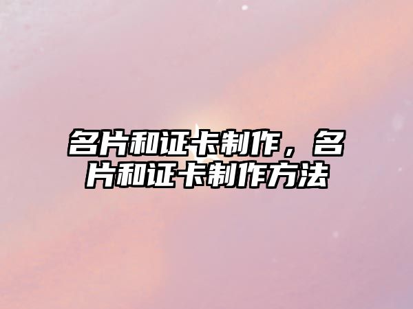 名片和證卡制作，名片和證卡制作方法