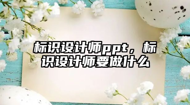 標識設計師ppt，標識設計師要做什么