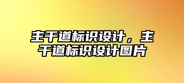 主干道標(biāo)識(shí)設(shè)計(jì)，主干道標(biāo)識(shí)設(shè)計(jì)圖片