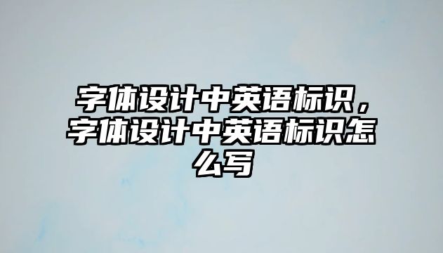 字體設(shè)計中英語標(biāo)識，字體設(shè)計中英語標(biāo)識怎么寫