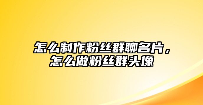 怎么制作粉絲群聊名片，怎么做粉絲群頭像