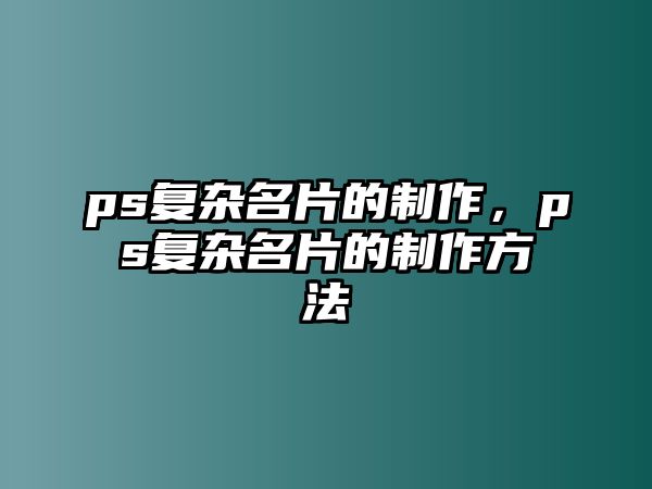 ps復(fù)雜名片的制作，ps復(fù)雜名片的制作方法