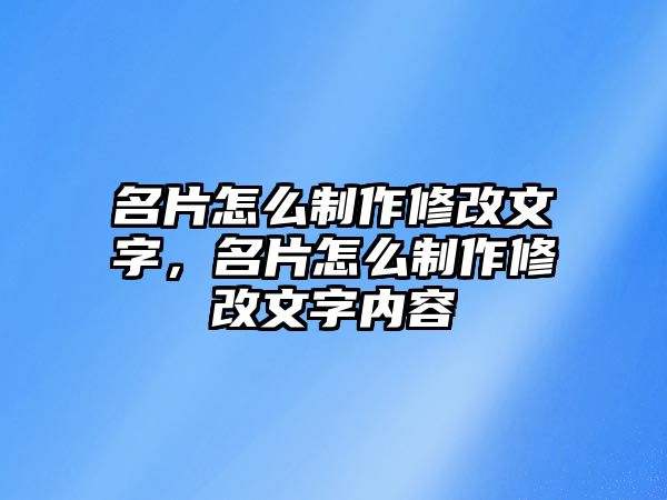 名片怎么制作修改文字，名片怎么制作修改文字內(nèi)容