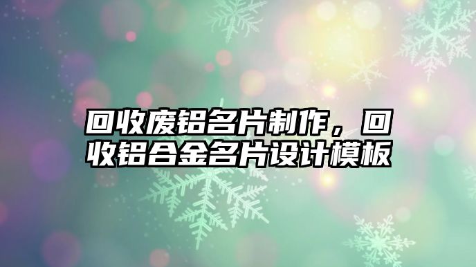 回收廢鋁名片制作，回收鋁合金名片設(shè)計(jì)模板