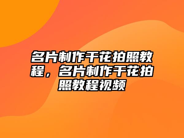 名片制作干花拍照教程，名片制作干花拍照教程視頻