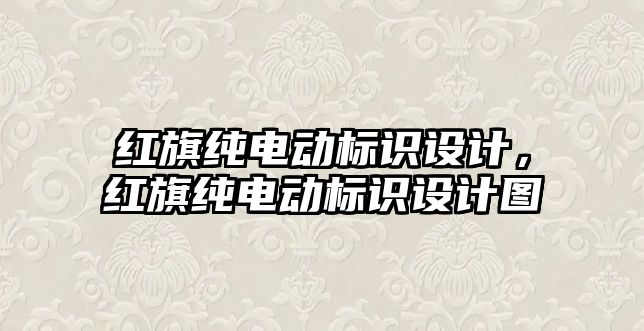 紅旗純電動標識設計，紅旗純電動標識設計圖