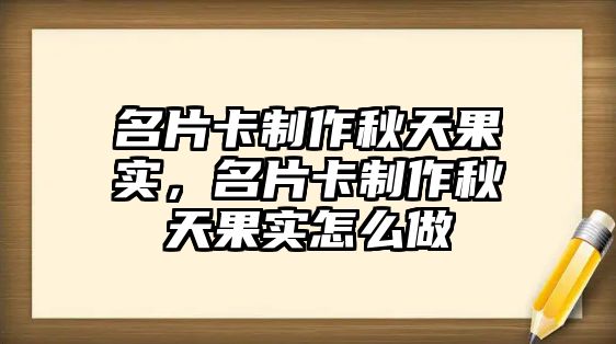 名片卡制作秋天果實，名片卡制作秋天果實怎么做