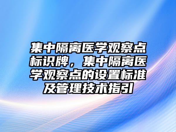 集中隔離醫(yī)學觀察點標識牌，集中隔離醫(yī)學觀察點的設置標準及管理技術指引