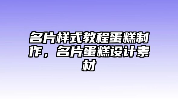 名片樣式教程蛋糕制作，名片蛋糕設計素材