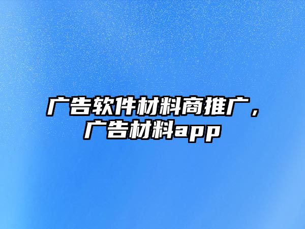 廣告軟件材料商推廣，廣告材料app