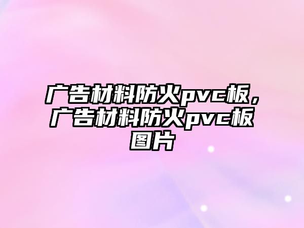 廣告材料防火pvc板，廣告材料防火pvc板圖片