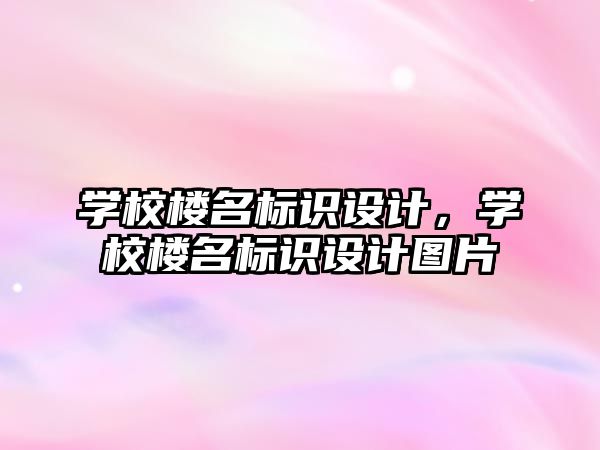 學校樓名標識設計，學校樓名標識設計圖片