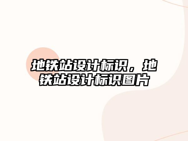 地鐵站設(shè)計標(biāo)識，地鐵站設(shè)計標(biāo)識圖片