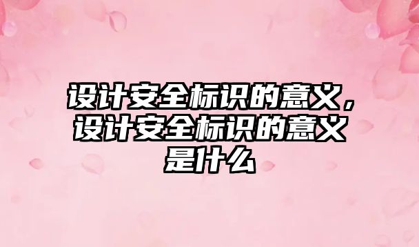 設(shè)計安全標(biāo)識的意義，設(shè)計安全標(biāo)識的意義是什么