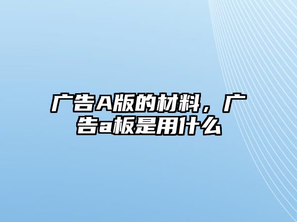 廣告A版的材料，廣告a板是用什么