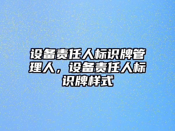 設(shè)備責(zé)任人標(biāo)識(shí)牌管理人，設(shè)備責(zé)任人標(biāo)識(shí)牌樣式