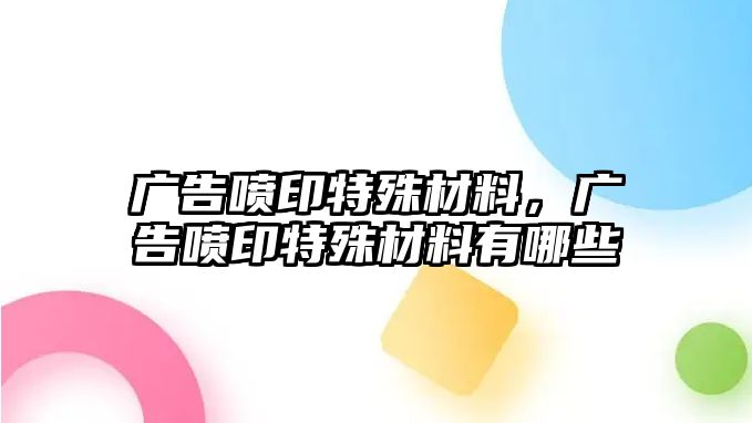 廣告噴印特殊材料，廣告噴印特殊材料有哪些