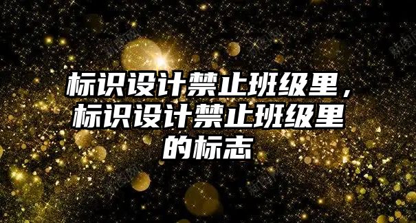 標識設計禁止班級里，標識設計禁止班級里的標志