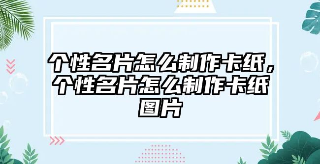 個性名片怎么制作卡紙，個性名片怎么制作卡紙圖片