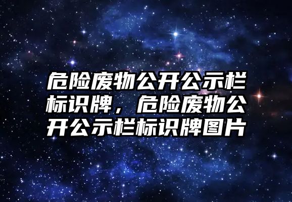 危險廢物公開公示欄標(biāo)識牌，危險廢物公開公示欄標(biāo)識牌圖片