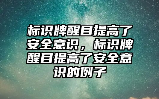 標(biāo)識牌醒目提高了安全意識，標(biāo)識牌醒目提高了安全意識的例子