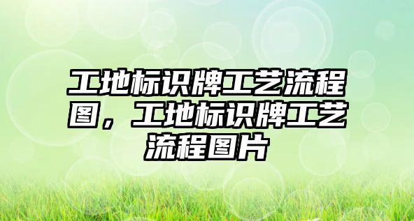 工地標識牌工藝流程圖，工地標識牌工藝流程圖片