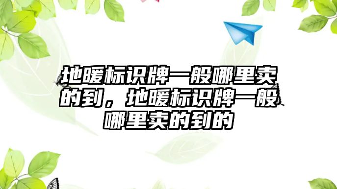 地暖標識牌一般哪里賣的到，地暖標識牌一般哪里賣的到的