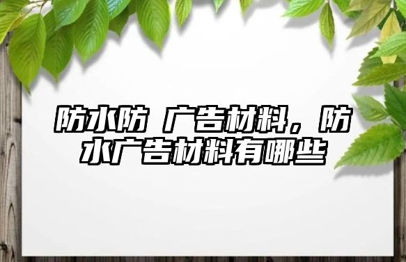 防水防嗮廣告材料，防水廣告材料有哪些